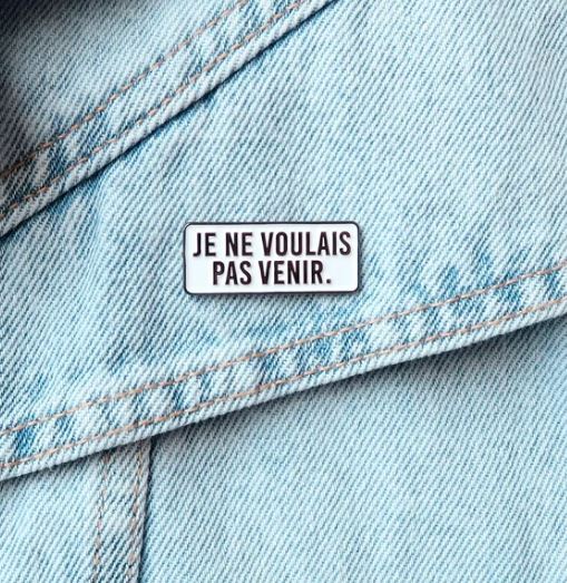 Pin’s “ Je ne voulais pas venir”