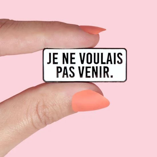 Pin’s “ Je ne voulais pas venir”